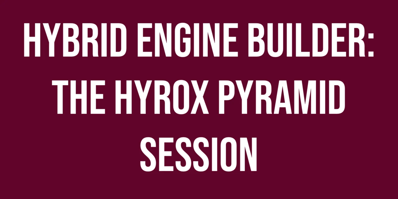 Hybrid Engine Builder: The HYROX Pyramid Session